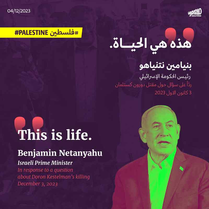 بنيامين نتنياهو، رئيس الحكومة الإسرائلية ردّاً على سؤال حول مقتل دورون كستلمان