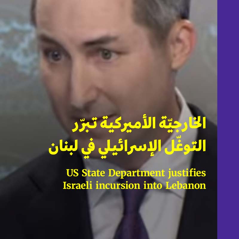 الخارجيّة الأميركية تبرّر التوغّل الإسرائيلي في لبنان