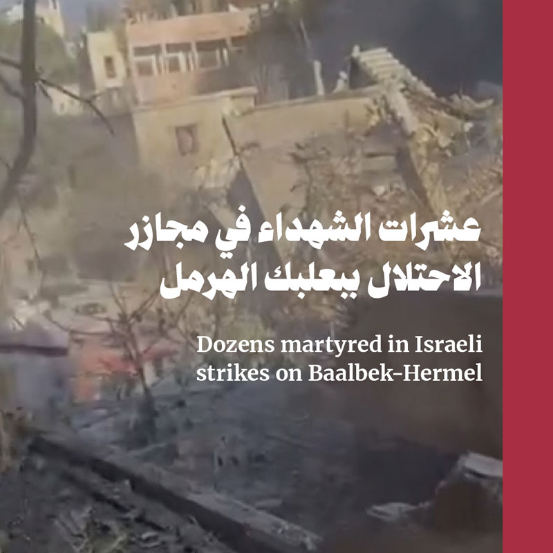 عشرات الشهداء في مجازر الاحتلال ببعلبك الهرمل