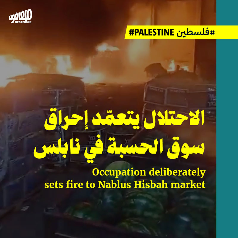 الاحتلال يتعمّد إحراق سوق الحسبة في نابلس 