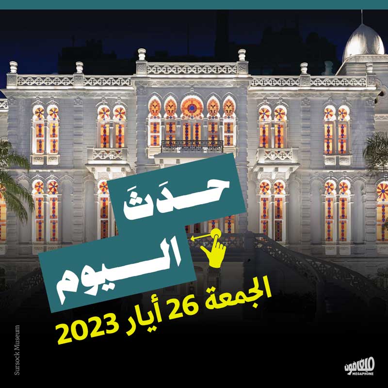 حدث اليوم الجمعة 26 أيّار 2023