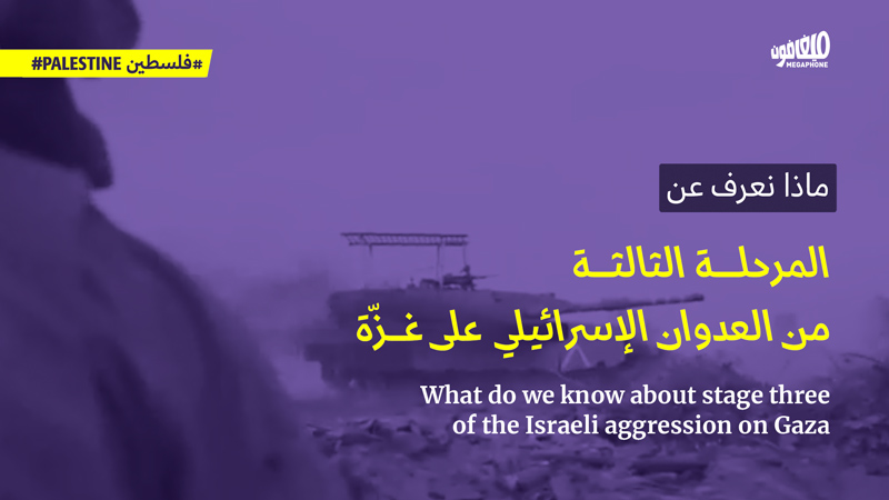 ماذا نعرف عن المرحلة الثالثة من العدوان الإسرائيلي على غزّة 