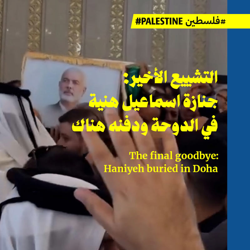 التشييع الأخير: جنازة اسماعيل هنية في الدوحة ودفنه هناك