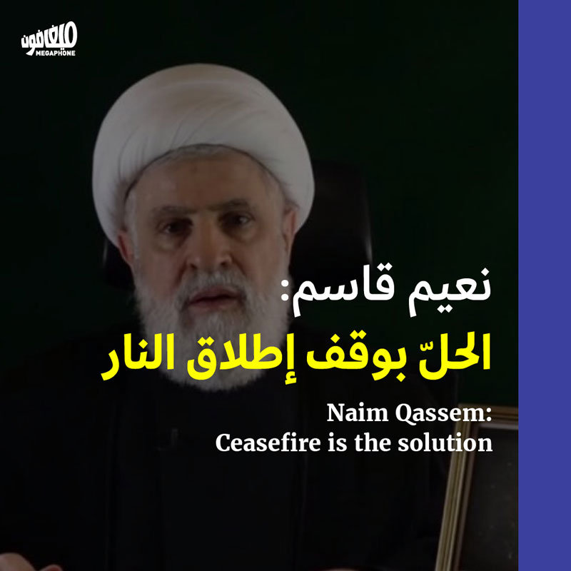 نعيم قاسم: الحلّ بوقف إطلاق النار 