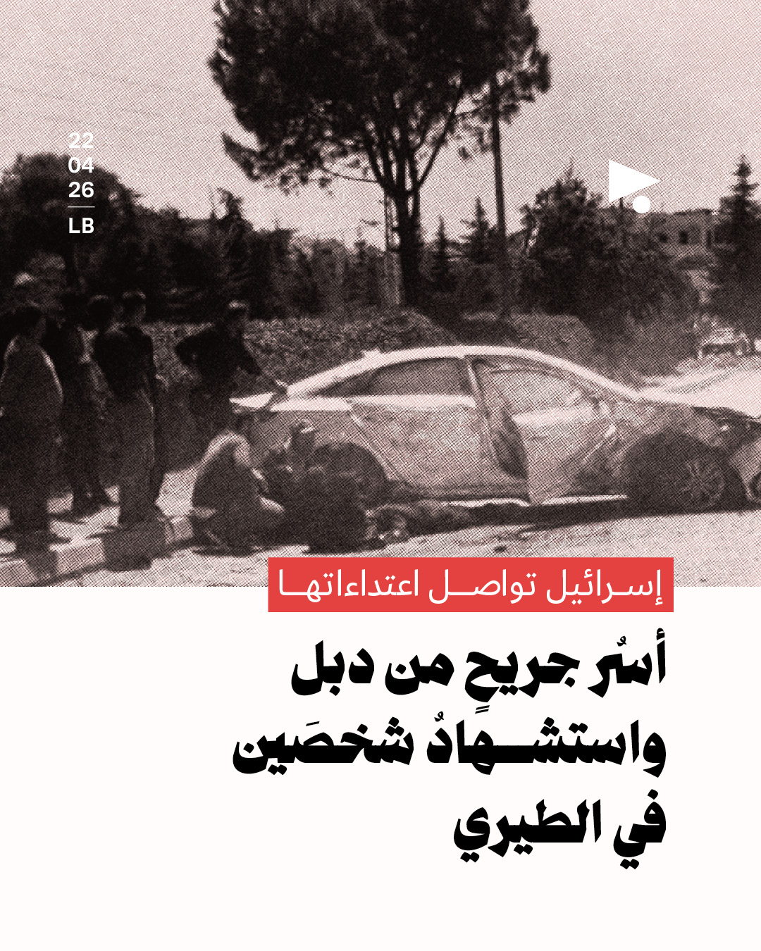 إسرائيل تواصل اعتداءاتها: أسرُ جريحٍ من دبل واستشهادُ شخصَين في الطيري