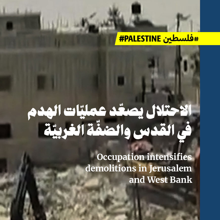 الاحتلال يصعّد عمليّات الهدم في القدس والضفّة الغربيّة